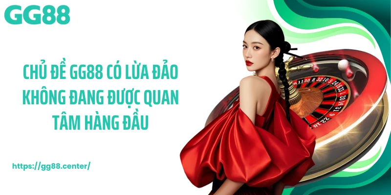 GG88 Có Lừa Đảo Không - Sự Thật Phía Sau Tin Đồn Lan Truyền