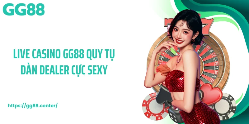Live Casino GG88 - Không Gian Đối Đầu Hiện Đại, Chuẩn 5 Sao