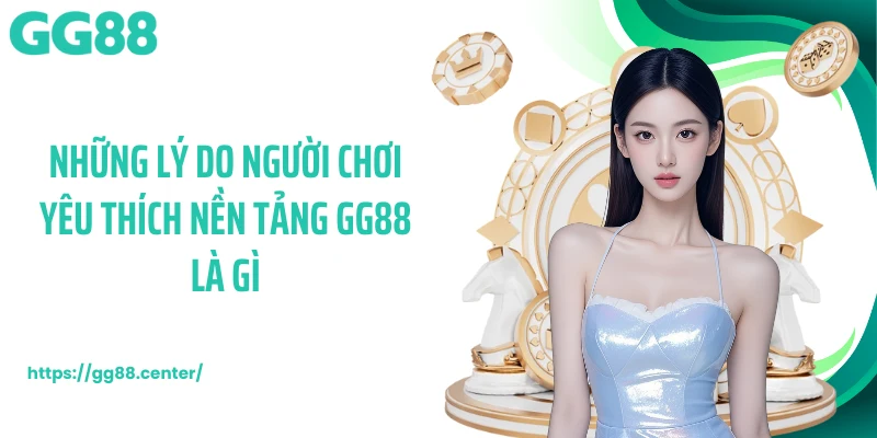 GG88 Là Gì - Vì Sao Nền Tảng Thu Hút Lượng Lớn Hội Viên?